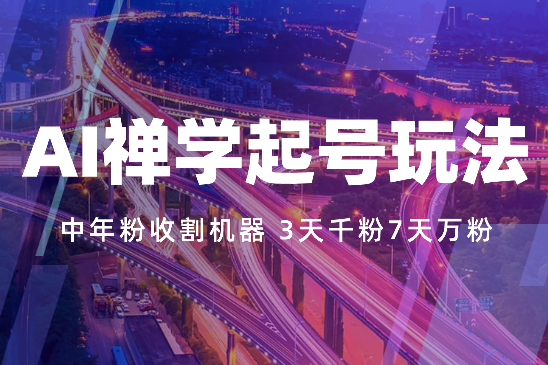 AI禅学起号玩法，中年粉收割机器，3天千粉7天万粉-学途在线