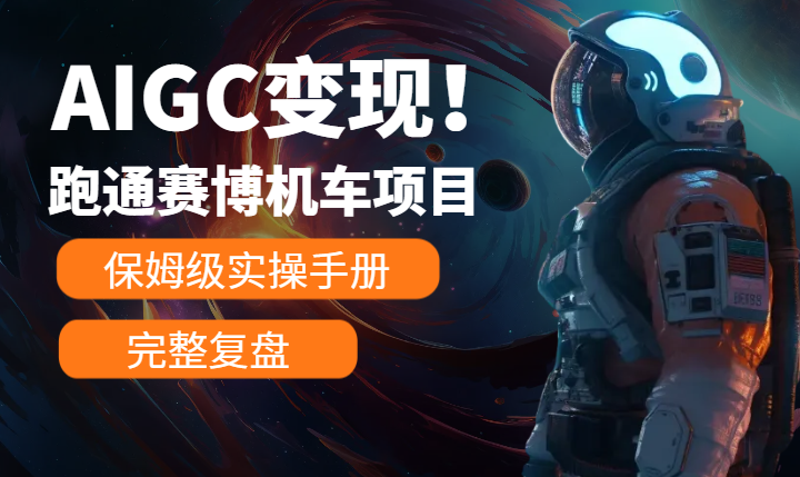 AIGC变现！带领300+小白跑通赛博机车项目，完整复盘及保姆级实操手册分享！-学途在线
