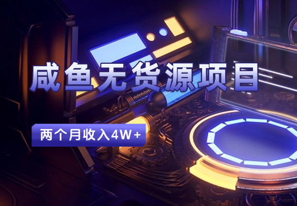 咸鱼无货源项目，如何通过一个产品两个月收入4W+-学途在线