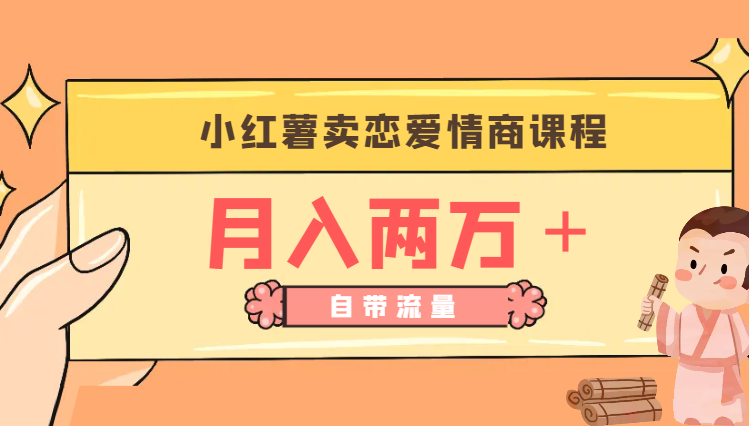 小红薯卖恋爱情商课程，月入两万＋，小白闭眼也要做，自带流量-学途在线