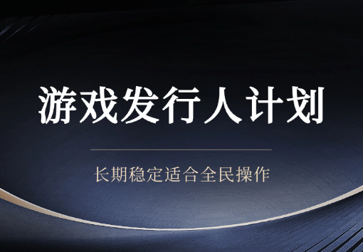 游戏发行人计划，长期稳定，适合全民操作-学途在线
