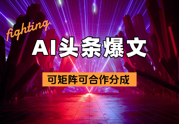AI助力头条爆文，几分钟一条作品，可矩阵可合作分成-学途在线