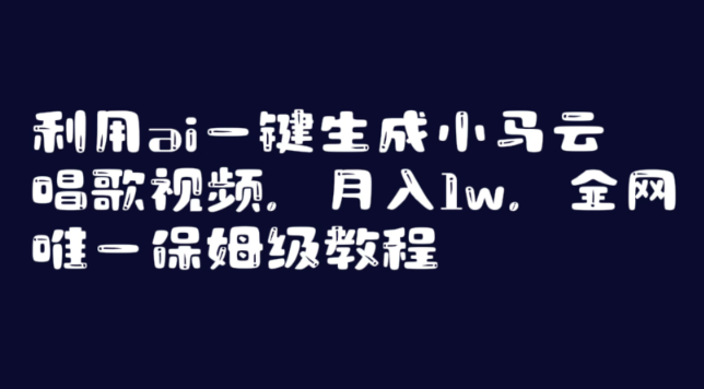 利用AI一键生成小马云唱歌视频，月入1w，全网唯一保姆级教程-学途在线