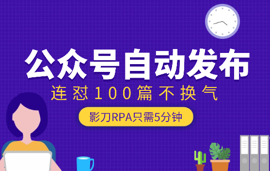 只需5分钟，影刀RPA搞定公众号自动发布，连怼100篇不换气【图文】-学途在线