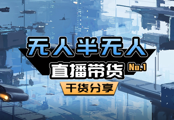 无人半无人直播最新起号带货玩法，全是干货（保姆级教程）-学途在线