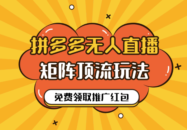 拼多多无人直播矩阵顶流玩法，免费领取1700推广红包-学途在线