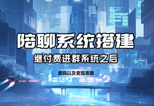 继付费进群系统之后，陪聊系统搭建教程+源码以及变现思路-学途在线