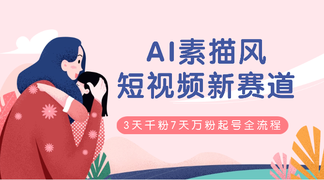 AI素描风育儿赛道， 短视频新赛道，3天千粉7天万粉的起号全流程-学途在线