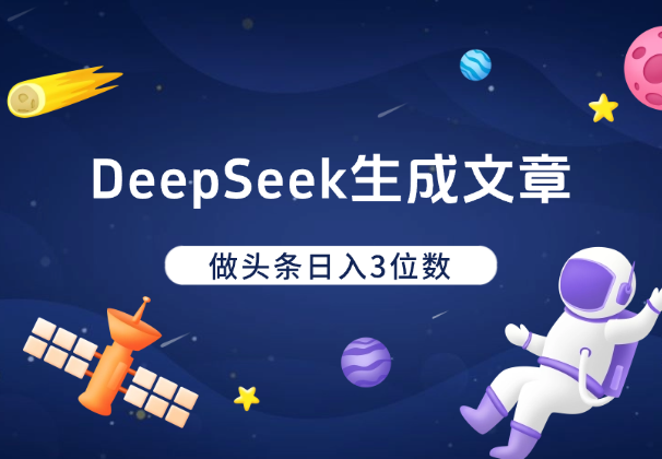 利用DeepSeek简单生成文章，做头条日入3位数-学途在线