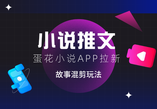 小说推文实操分享，蛋花小说APP拉新故事混剪玩法-学途在线