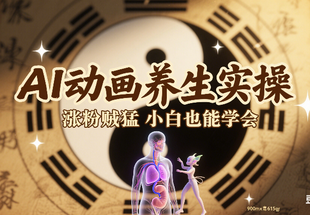 AI动画养生实操不违规，涨粉贼猛，小白也能学会-学途在线