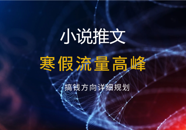 小说推文 寒假流量高峰 搞钱方向详细规划-学途在线