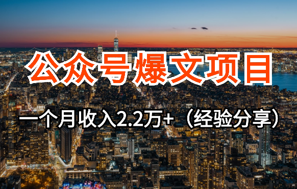 公众号爆文项目，50篇文章11篇10万+，一个月收入2.2万+【图文】-学途在线