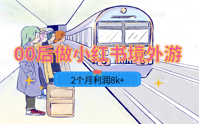00后新手小白做小红书境外游，2个月成交4名客户，利润8k+，拿到人生第一次副业收入【图文】-学途在线