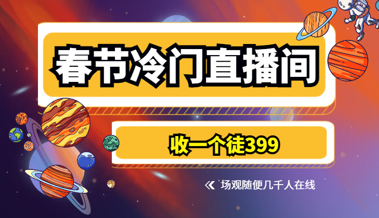 春节冷门直播间解放双手打造，场观随便几千人在线，收一个徒399-学途在线