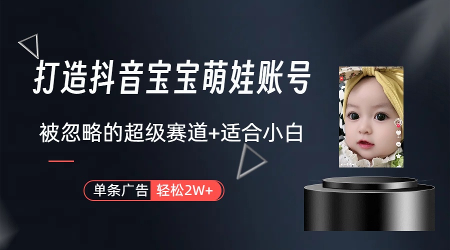 打造抖音宝宝账号，一条广告2W，大部分人忽略的超级赛道（教程+素材+软件）-学途在线