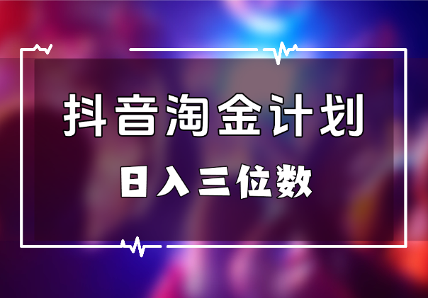 抖音淘金计划，AI三天起号，零门槛不违规，日入三位数-学途在线
