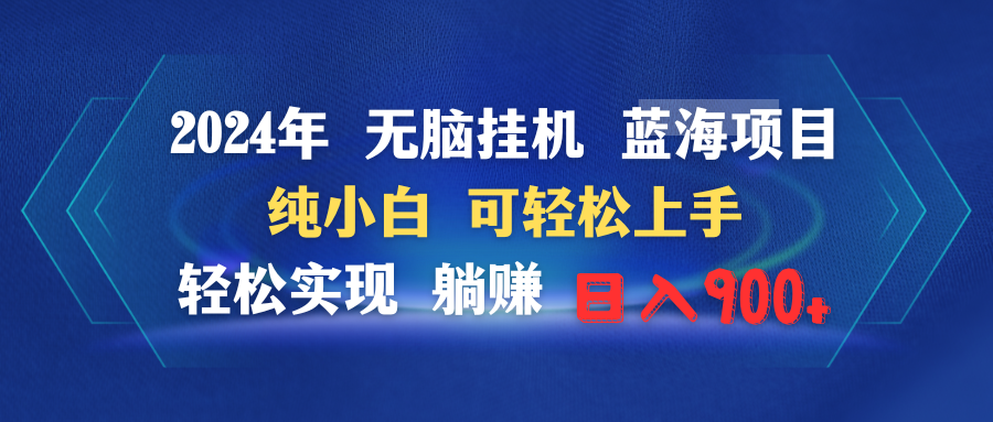 2024年无脑挂机蓝海项目 纯小白可轻松上手 轻松实现躺赚日入900+-学途在线