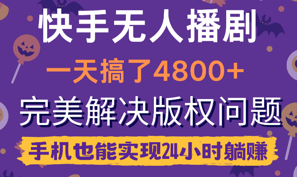 快手无人播剧，一天搞了4800+，完美解决版权问题，手机也能实现24小时躺赚-学途在线
