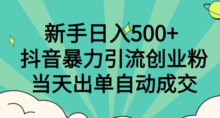 新手日入500+，抖音暴力引流创业粉，当天出单自动成交-学途在线