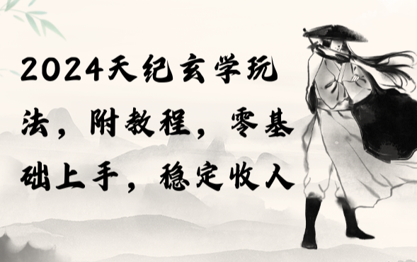 2024天纪玄学玩法，零基础上手，稳定收入（教程+工具）-学途在线