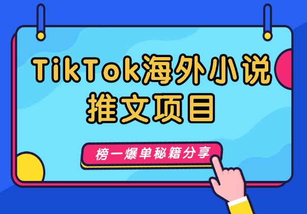 TikTok海外小说推文项目，榜一爆单秘籍分享-学途在线
