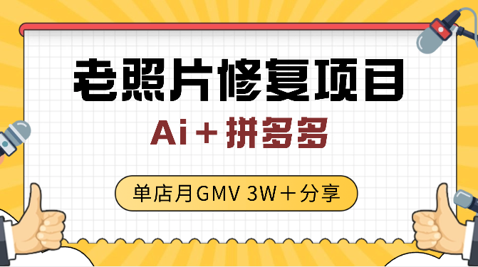Ai＋拼多多 老照片修复 单店月GMV 3W＋ 完整分享-学途在线