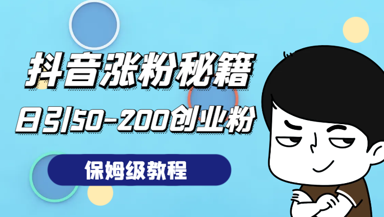 抖音涨粉秘籍，一天引流50-200创业粉，保姆级教程-学途在线