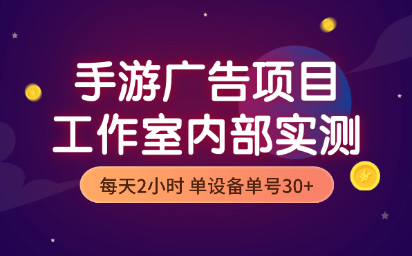 手机游戏广告变现项目，工作室内部实测项目，每天2小时，单设备单号30+-学途在线