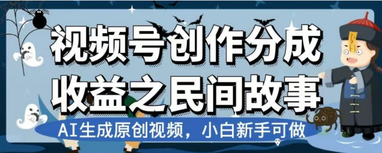 视频号创作分成之民间故事，AI生成原创视频，小白可做-学途在线