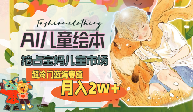 用AI做儿童绘本，抢占宝妈儿童市场，月入2w+(教程+素材)-学途在线