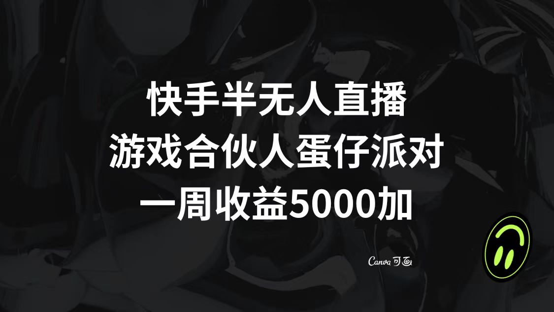 快手半无人直播，游戏合伙人蛋仔派对，一周收益5000+-学途在线