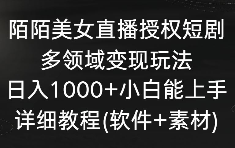 陌陌美女直播授权短剧，多领域变现玩法，日入1000+小白能上手，详细教程-学途在线