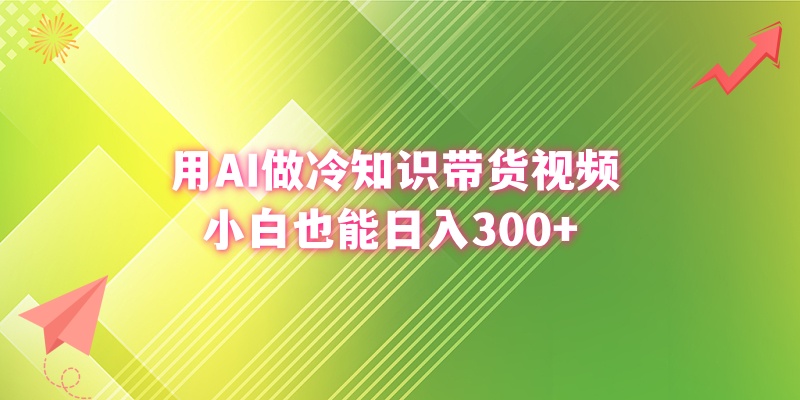 用AI做冷知识带货视频，小白也能日入300+-学途在线