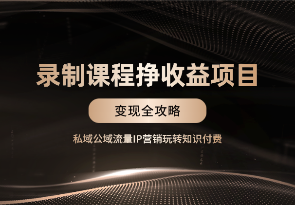 录制课程挣收益项目，私域公域流量IP营销变现全攻略-学途在线
