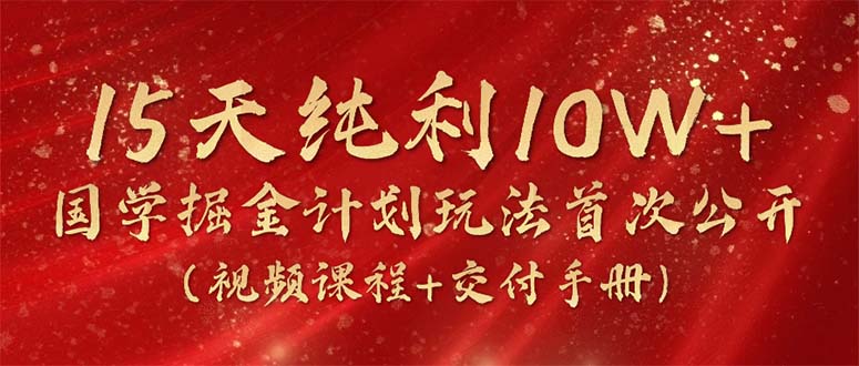 15天纯利10W+，国学掘金计划（视频课程+交付手册）-学途在线