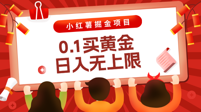 小红薯掘金项目，0.1买黄金，操作简单，日入无上限-学途在线