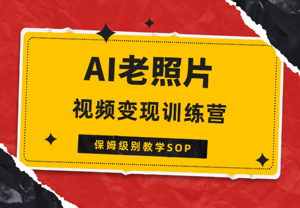 AI老照片视频变现训练营保姆级别教学SOP【图文】-学途在线