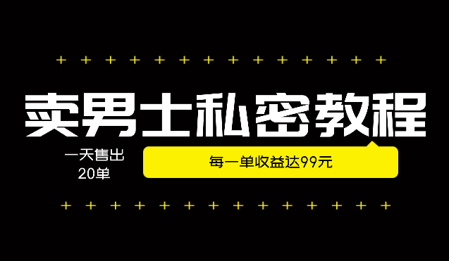 卖男士私密教程，每一单收益达99元，一天售出20单-学途在线
