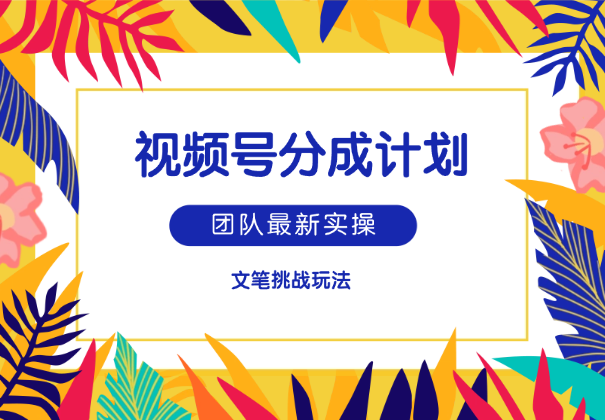 团队最新实操，视频号分成计划文笔挑战玩法-学途在线