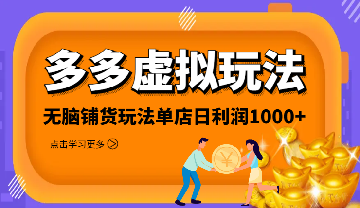 多多虚拟玩法：无脑铺货玩法单店日利润1000+【图文】-学途在线