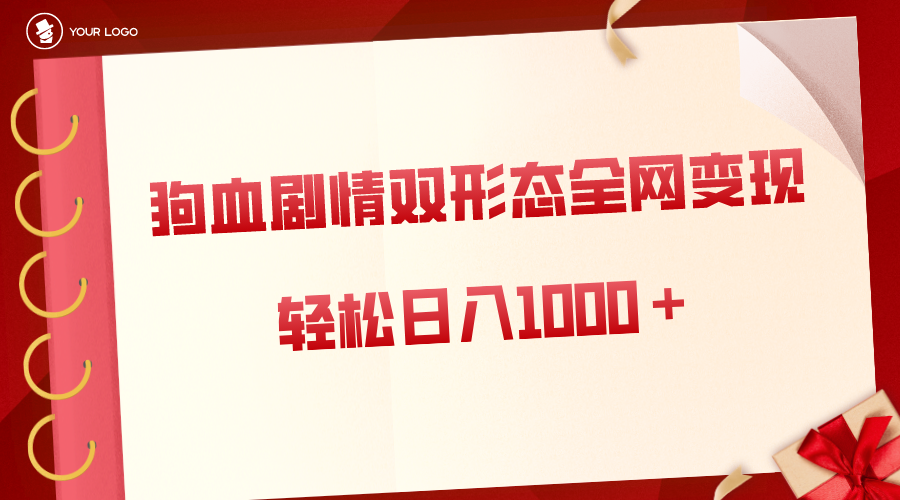 狗血剧情多渠道变现，双形态全网布局，轻松日入1000＋，保姆级项目拆解-学途在线
