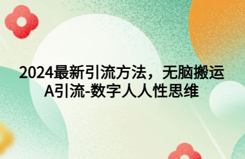 2024最新引流方法，无脑搬运，AI数字人人性思维引流-学途在线