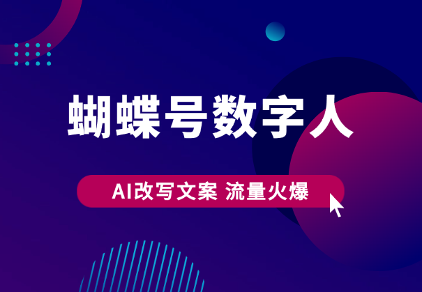 蝴蝶号数字人，AI改写文案，再也不用费劲录口播，流量火爆-学途在线