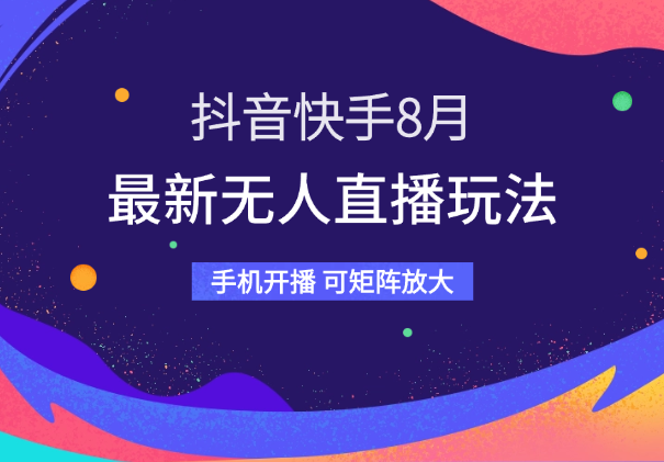 抖音快手8月最新无人直播玩法，手机开播、可矩阵放大-学途在线
