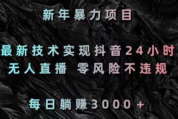 新年暴力项目，最新技术实现抖音24小时无人直播 零风险不违规 每日躺赚3000-学途在线
