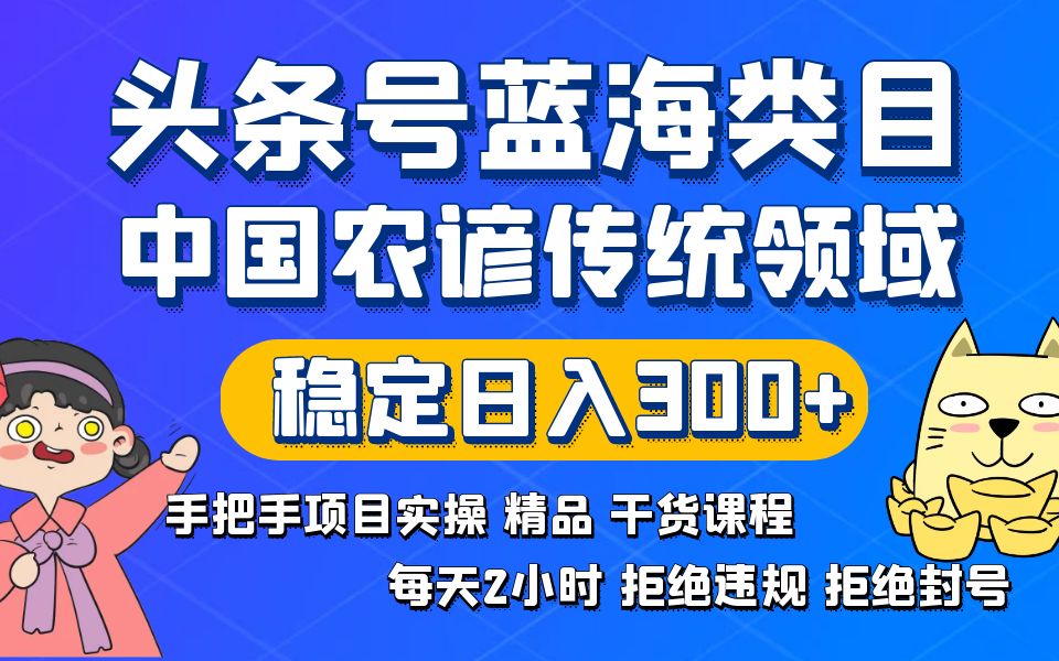 头条号蓝海类目，传统和农谚领域实操稳定日入300+-学途在线