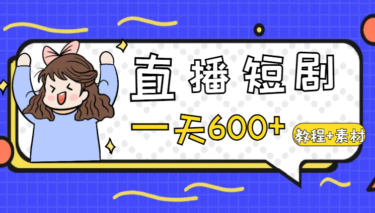 抖音直播短剧最新合规玩法，实测一天变现600+，教程+素材全解析-学途在线