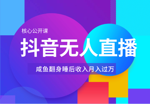 抖音无人直播核心公开课，咸鱼翻身，睡后收入月入过万-学途在线