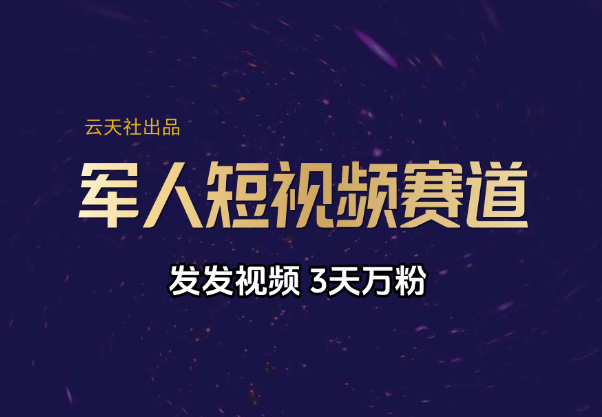 云天社出品，“军人”短视频爆火赛道教学，发发视频，3天万粉-学途在线